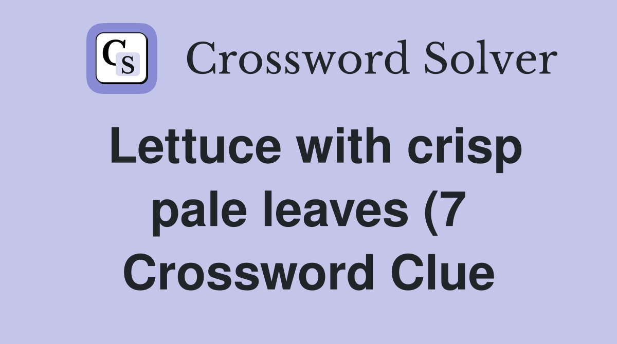 Lettuce with crisp pale leaves (7) Crossword Clue Answers Crossword Lettuce with crisp pale leaves (7) Crossword Clue Answers Crossword