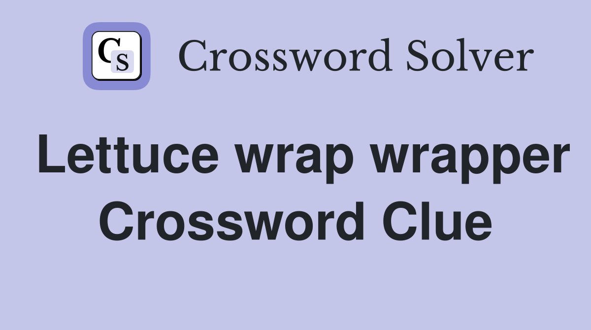 Lettuce wrap wrapper Crossword Clue