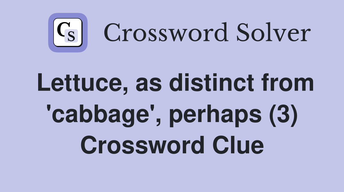 Lettuce, as distinct from 'cabbage', perhaps (3) Crossword Clue