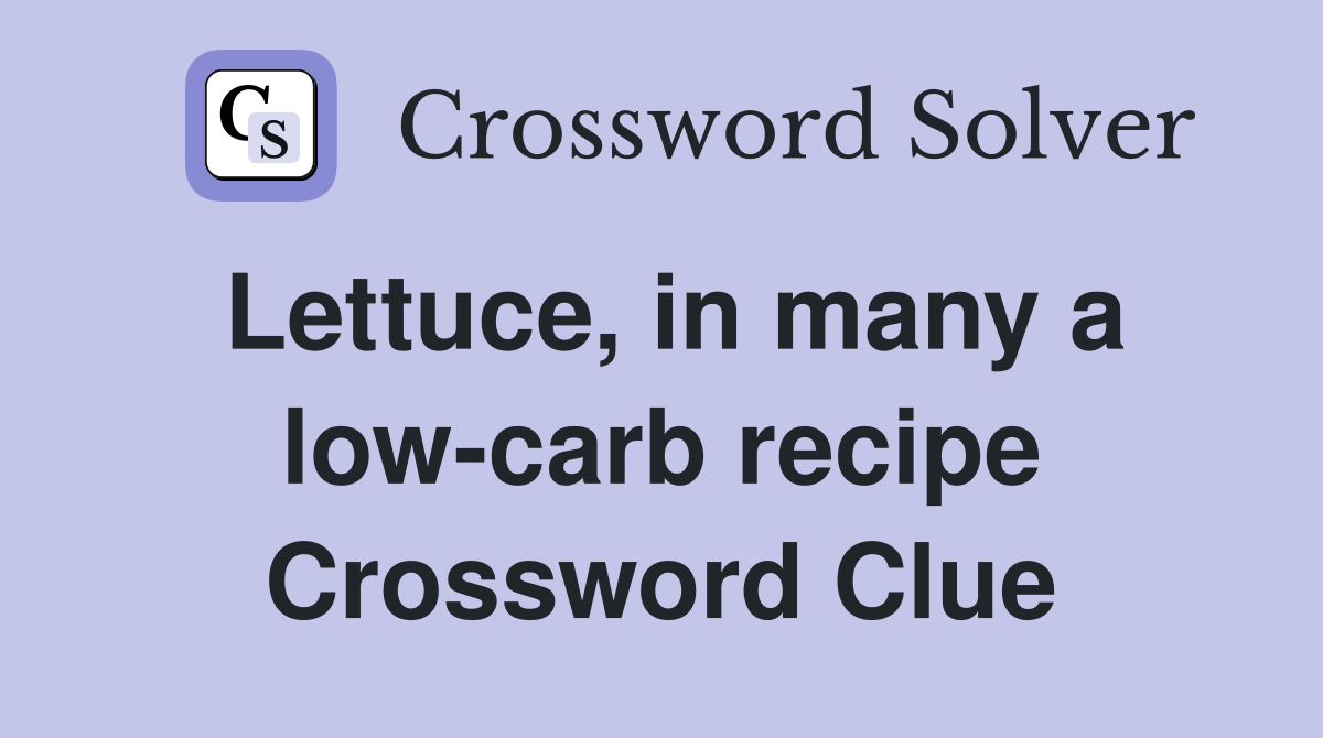 Lettuce, in many a low-carb recipe Crossword Clue