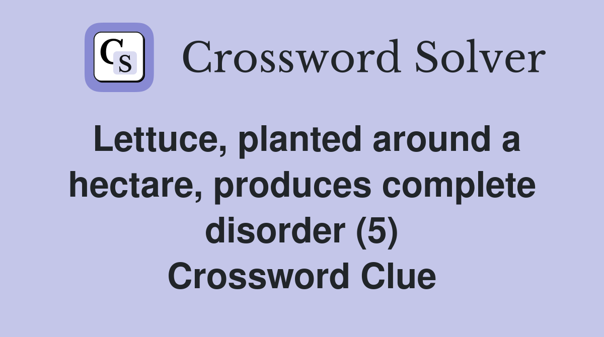 Lettuce, planted around a hectare, produces complete disorder (5) Crossword Clue