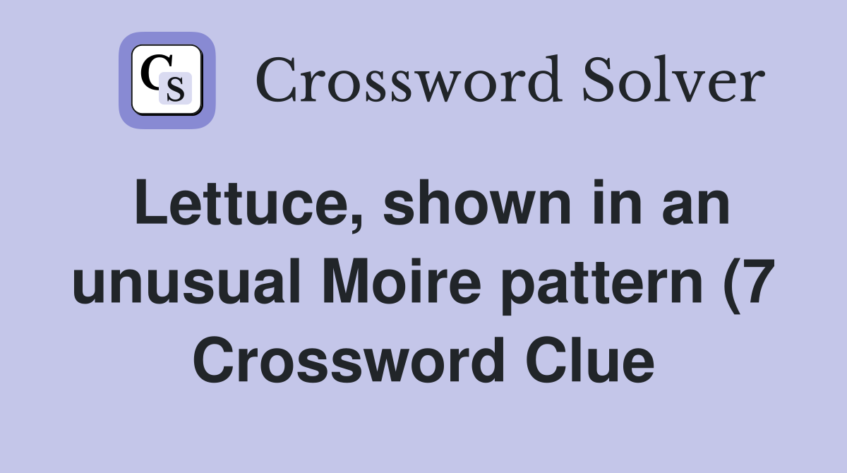 Lettuce shown in an unusual Moire pattern (7) Crossword Clue Answers Lettuce shown in an unusual Moire pattern (7) Crossword Clue Answers