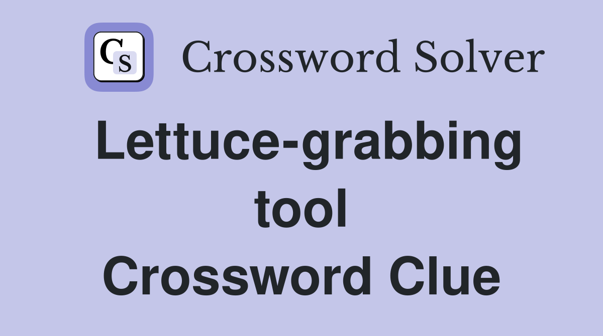 Lettuce-grabbing tool Crossword Clue