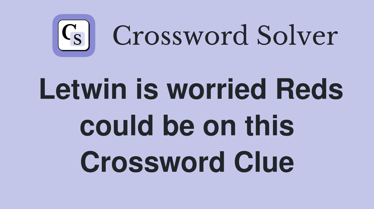 Letwin is worried Reds could be on this Crossword Clue
