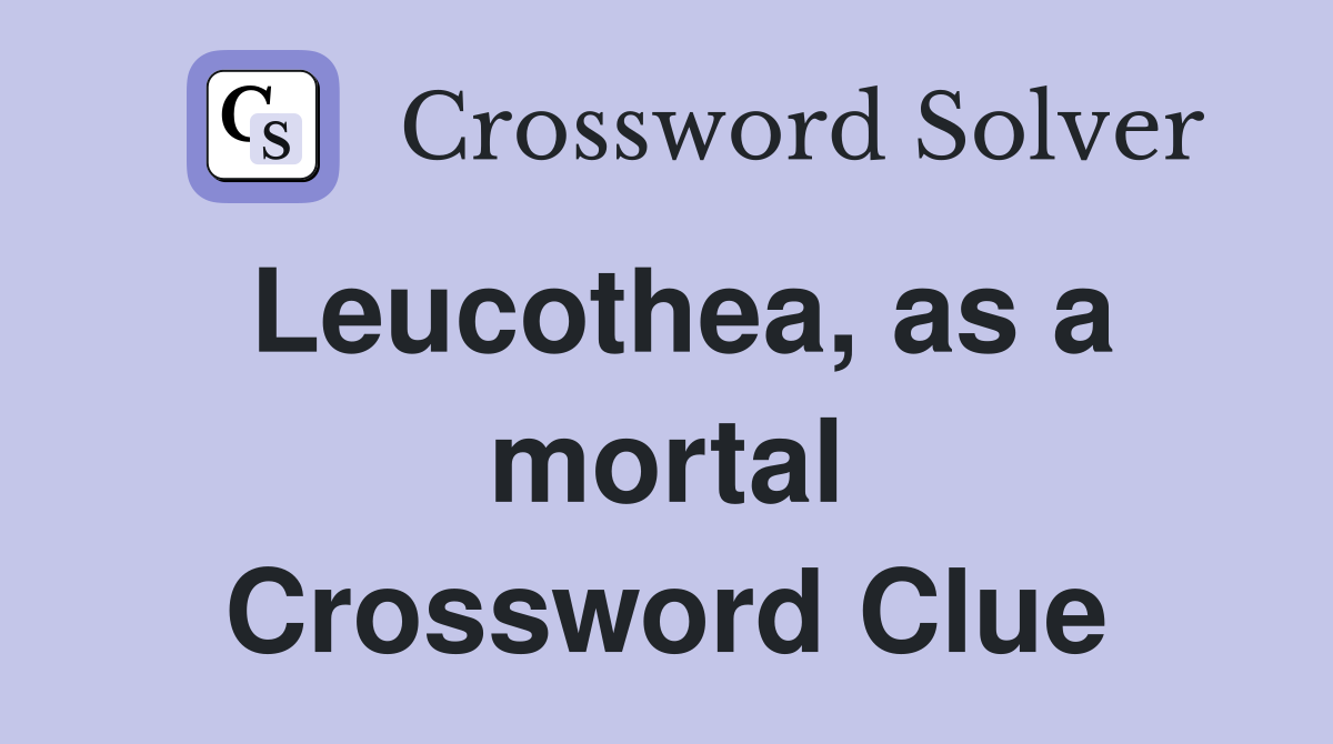 Leucothea, as a mortal Crossword Clue