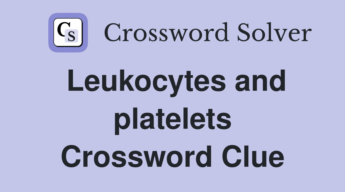 Leukocytes and platelets Crossword Clue