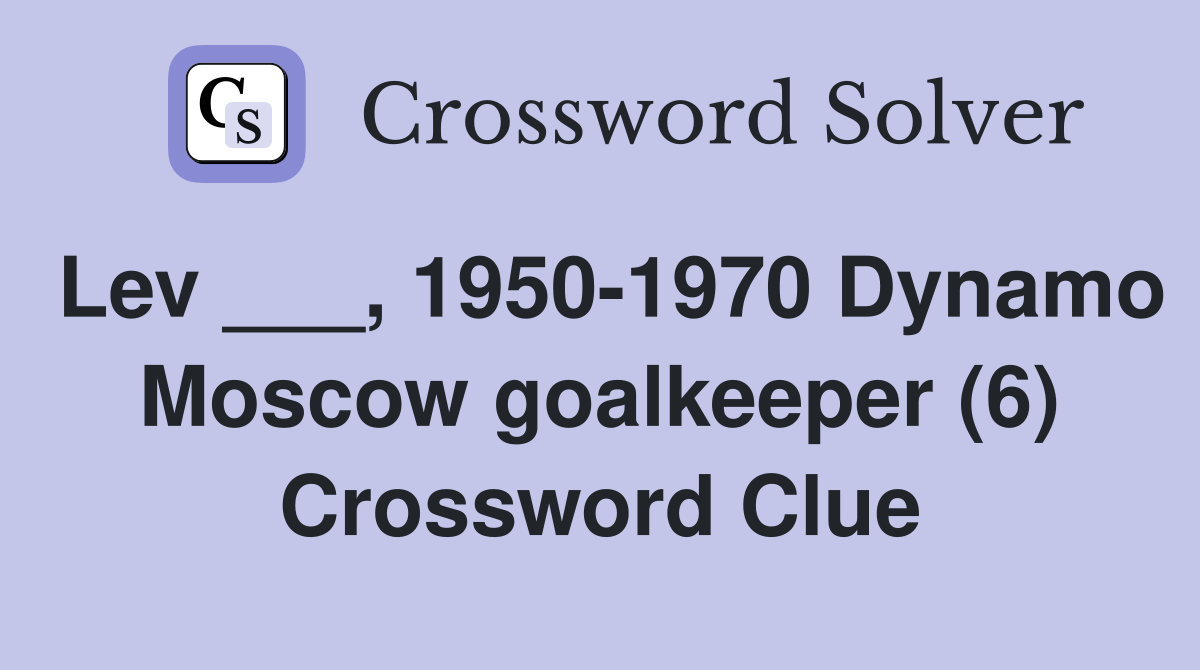 Lev ___, 1950-1970 Dynamo Moscow goalkeeper (6) Crossword Clue