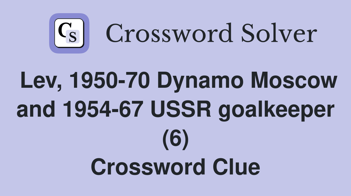Lev, 1950-70 Dynamo Moscow and 1954-67 USSR goalkeeper (6) Crossword Clue