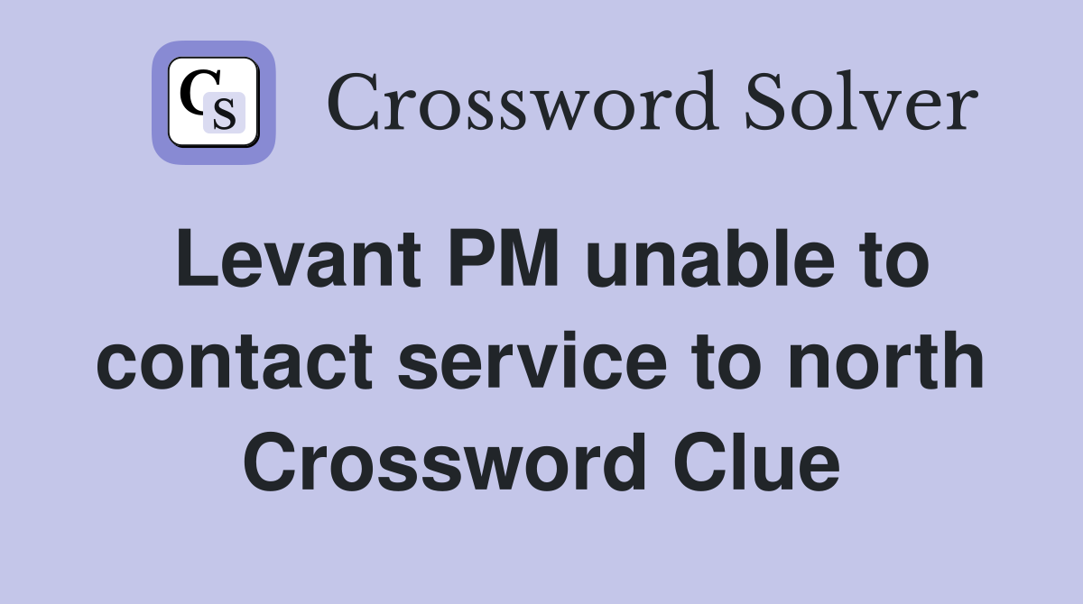 Levant PM unable to contact service to north Crossword Clue