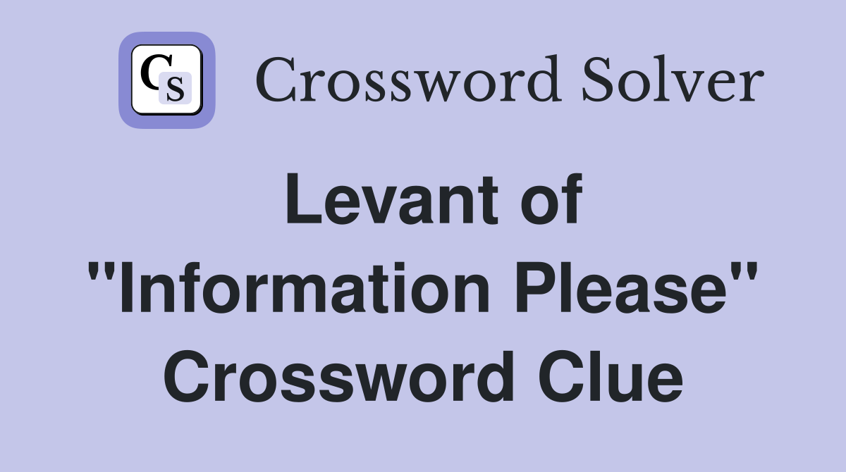 Levant of "Information Please" Crossword Clue