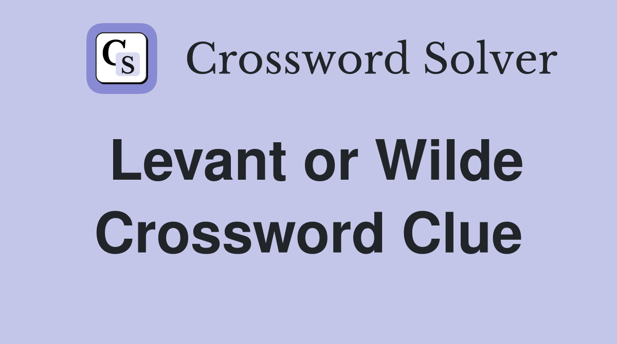 Levant or Wilde Crossword Clue