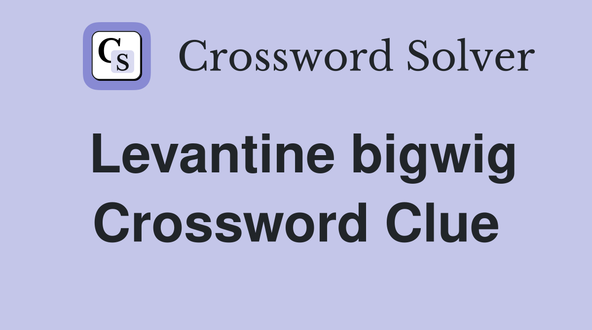 Levantine bigwig Crossword Clue
