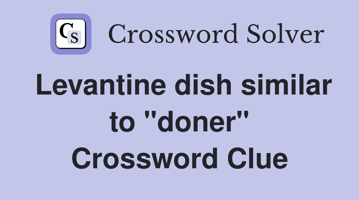 Levantine dish similar to "doner" Crossword Clue