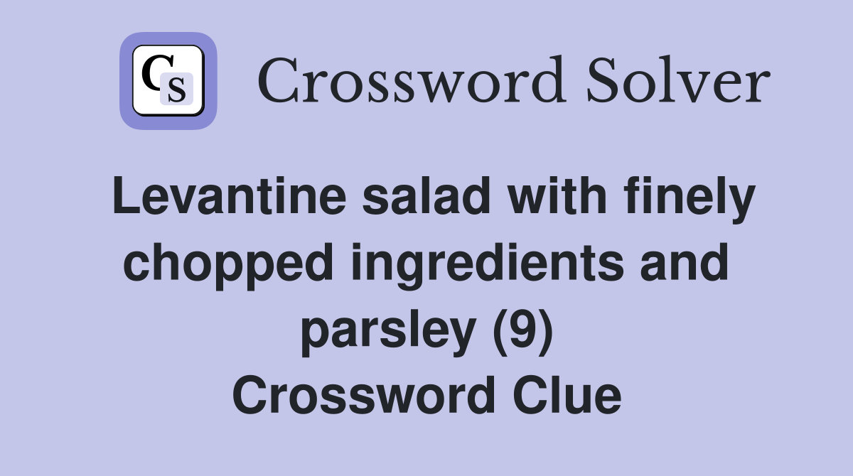Levantine salad with finely chopped ingredients and parsley (9) Crossword Clue
