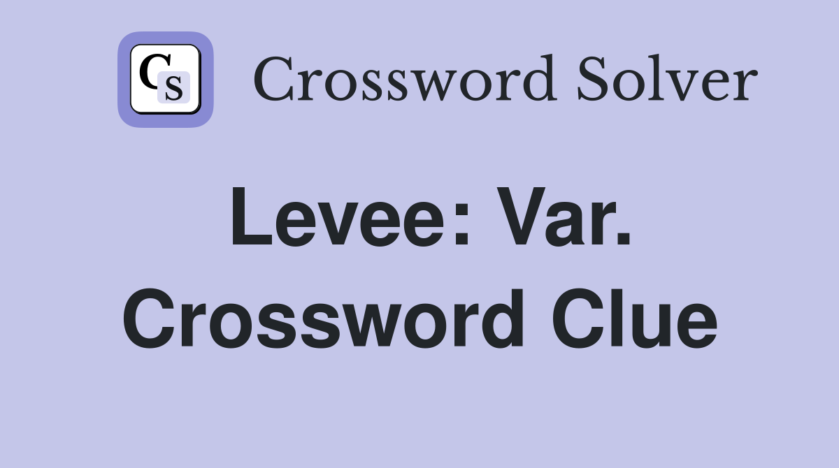 Levee: Var. Crossword Clue