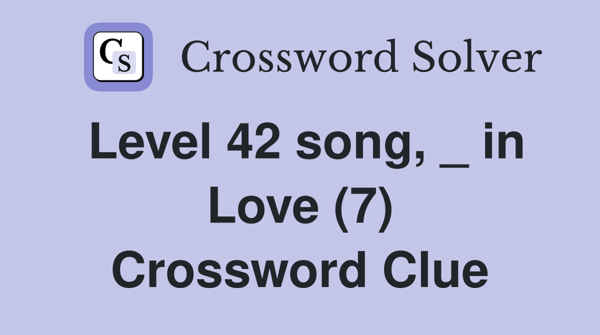 Level 42 song, _ in Love (7) Crossword Clue