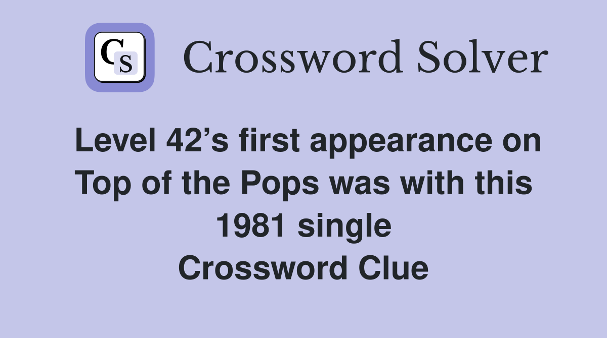 Level 42’s first appearance on Top of the Pops was with this 1981 single Crossword Clue