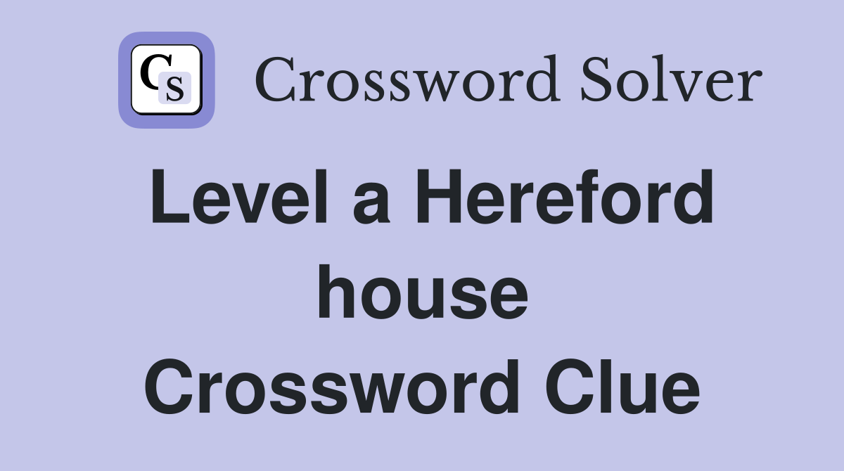 Level a Hereford house Crossword Clue