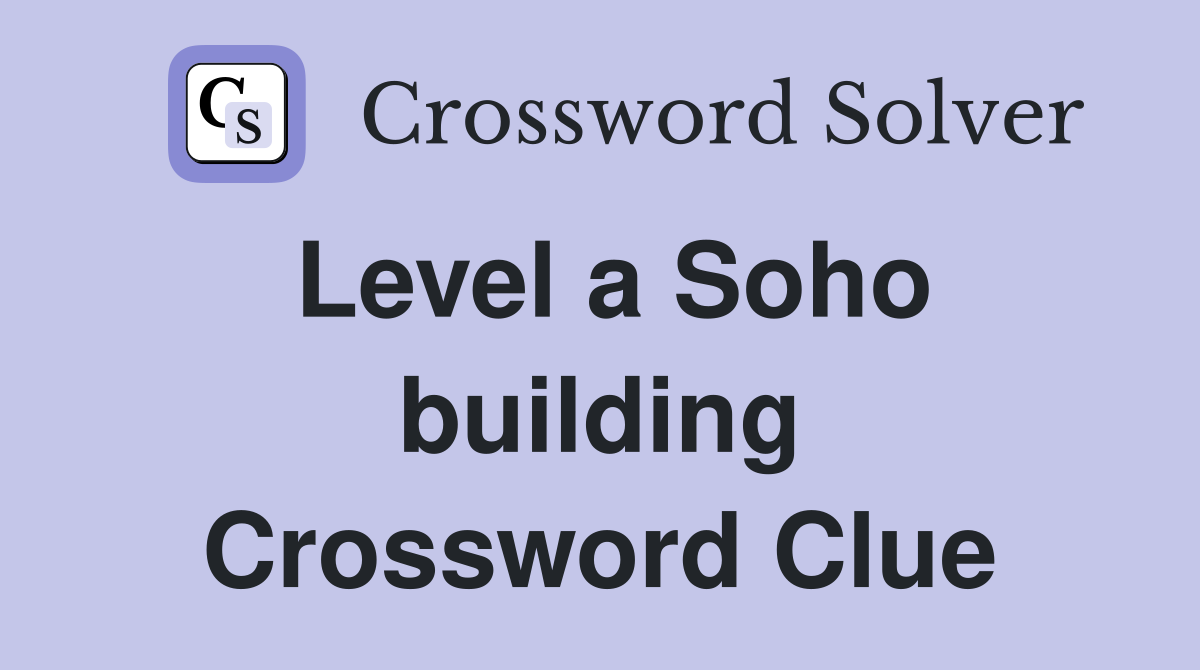 Level a Soho building Crossword Clue
