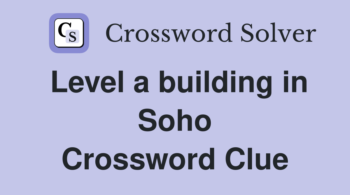 Level a building in Soho Crossword Clue