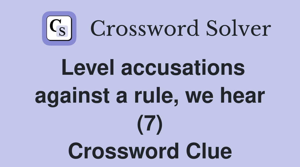 Level accusations against a rule, we hear (7) Crossword Clue