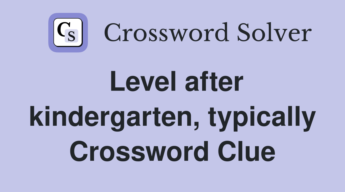 Level after kindergarten, typically Crossword Clue