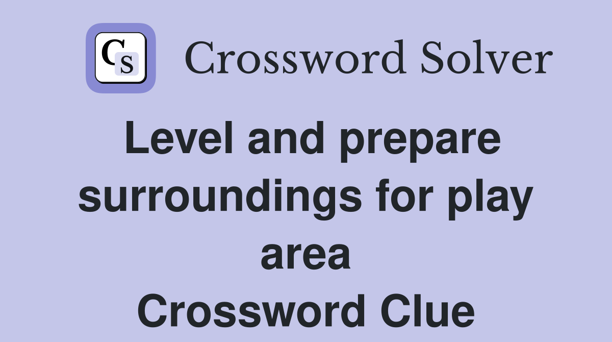 Level and prepare surroundings for play area Crossword Clue