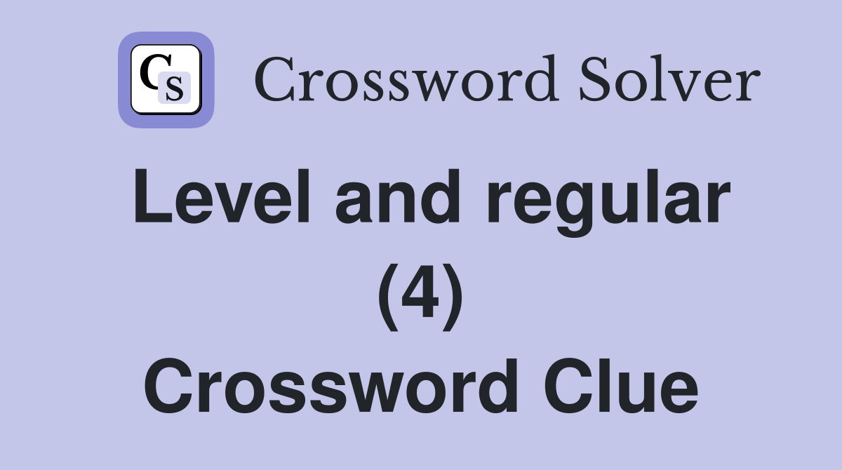Level and regular (4) Crossword Clue