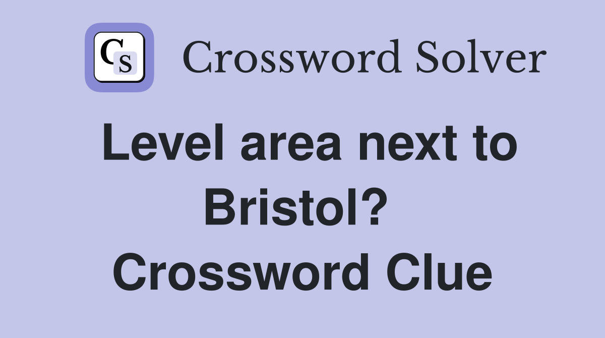 Level area next to Bristol?  Crossword Clue
