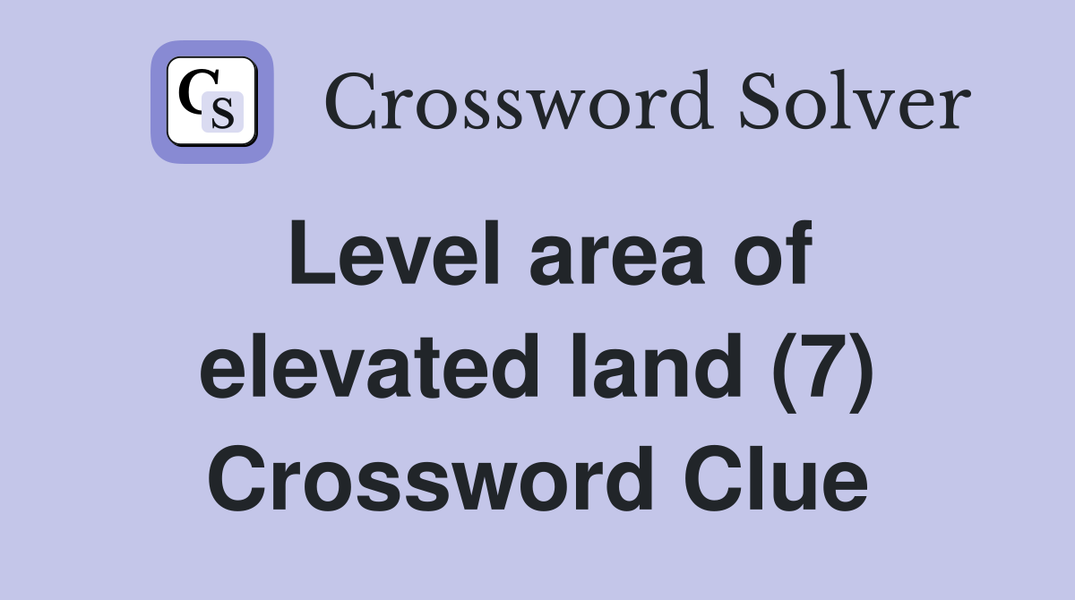 Level area of elevated land (7) Crossword Clue