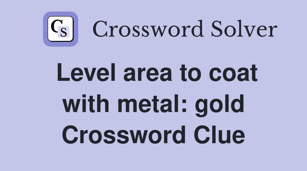 Level area to coat with metal: gold Crossword Clue