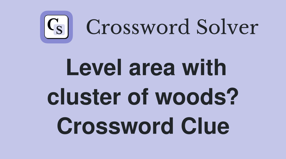 Level area with cluster of woods? Crossword Clue
