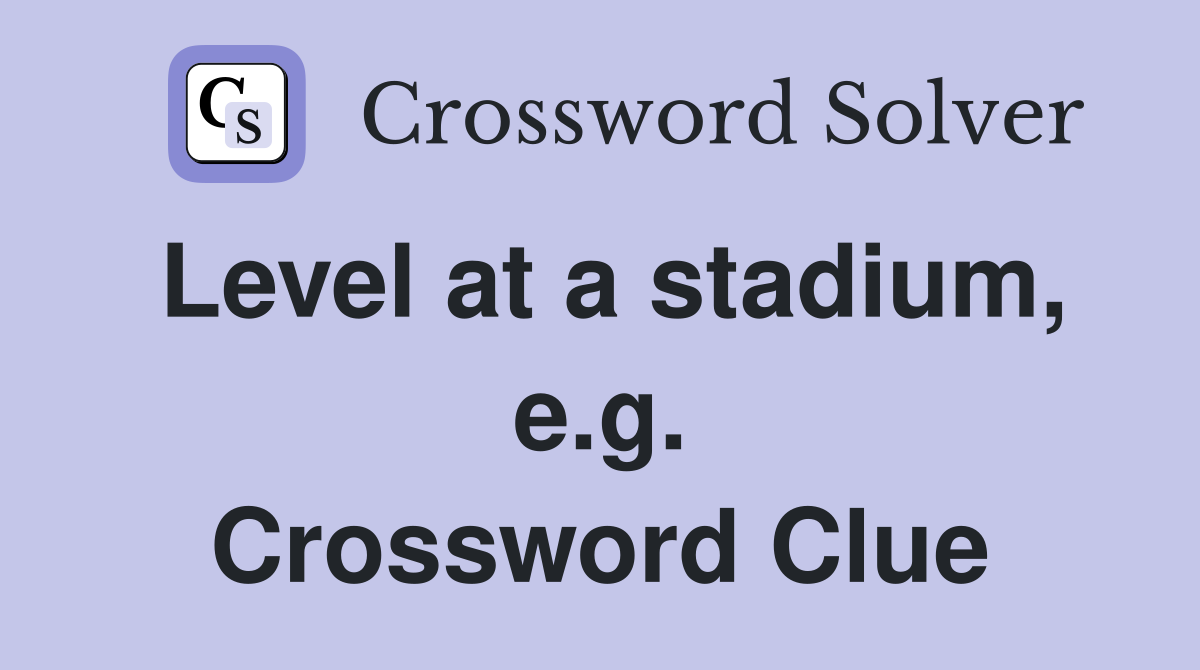 Level at a stadium, e.g. Crossword Clue