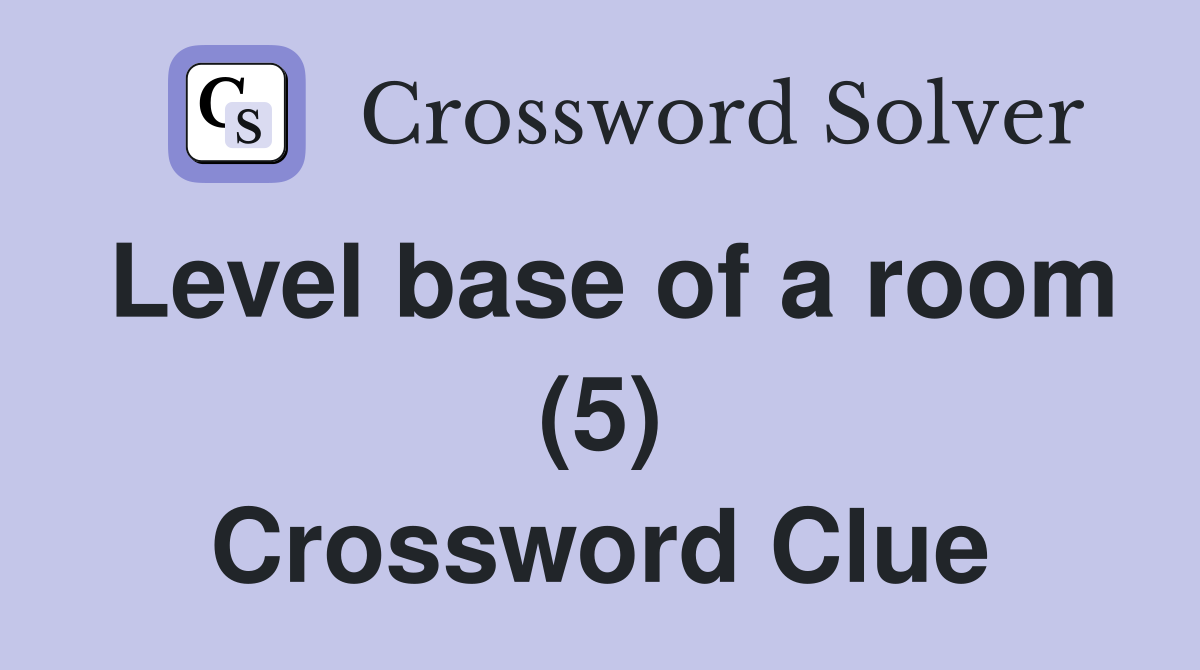 Level base of a room (5) Crossword Clue
