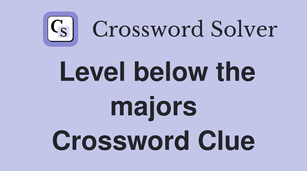 Level below the majors Crossword Clue