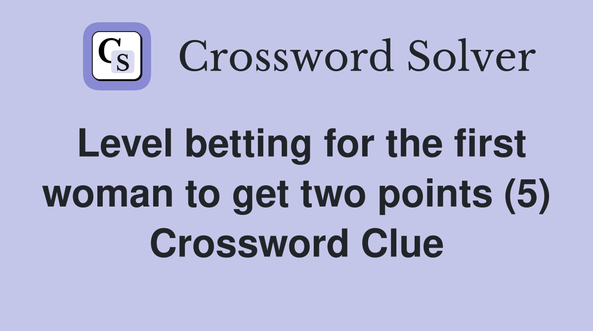 Level betting for the first woman to get two points (5) Crossword Clue