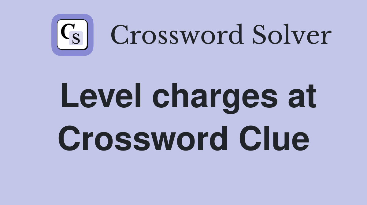 Level charges at Crossword Clue