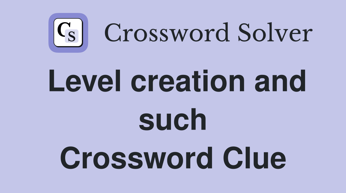Level creation and such Crossword Clue