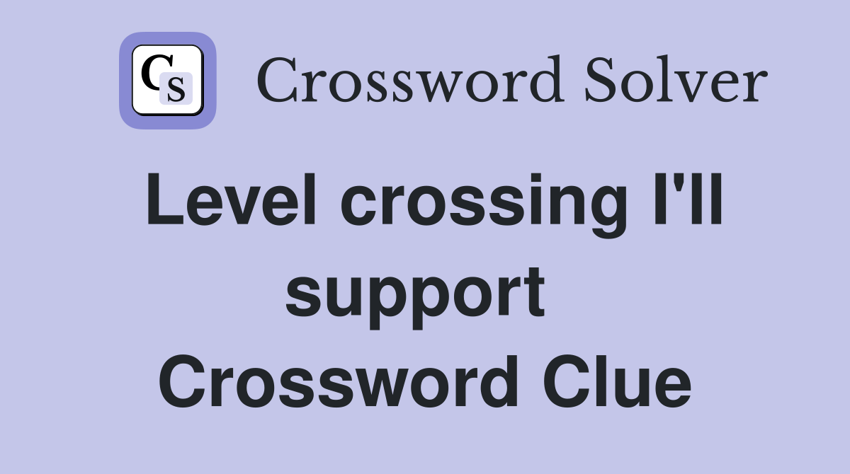 Level crossing I'll support  Crossword Clue