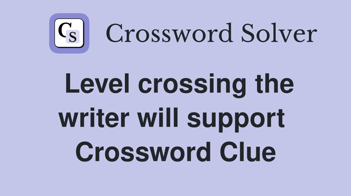 Level crossing the writer will support  Crossword Clue
