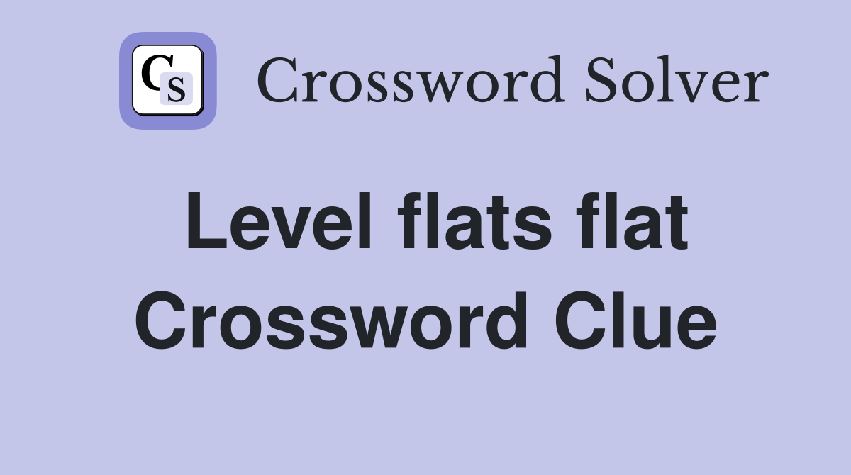 Level flats flat Crossword Clue