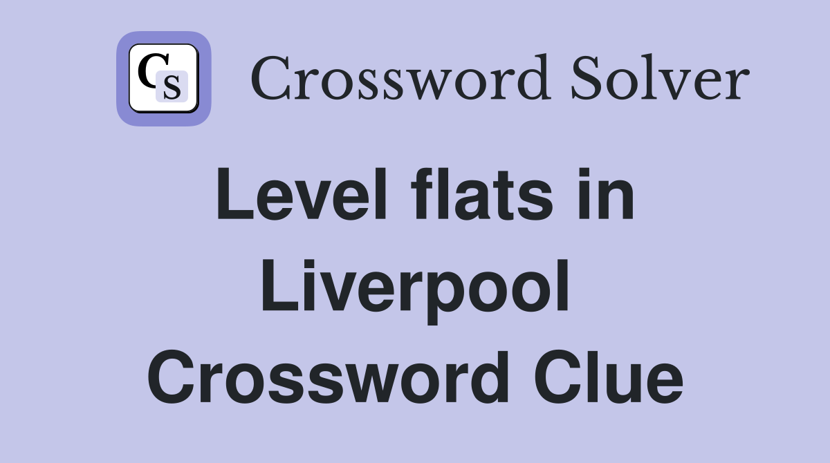 Level flats in Liverpool Crossword Clue