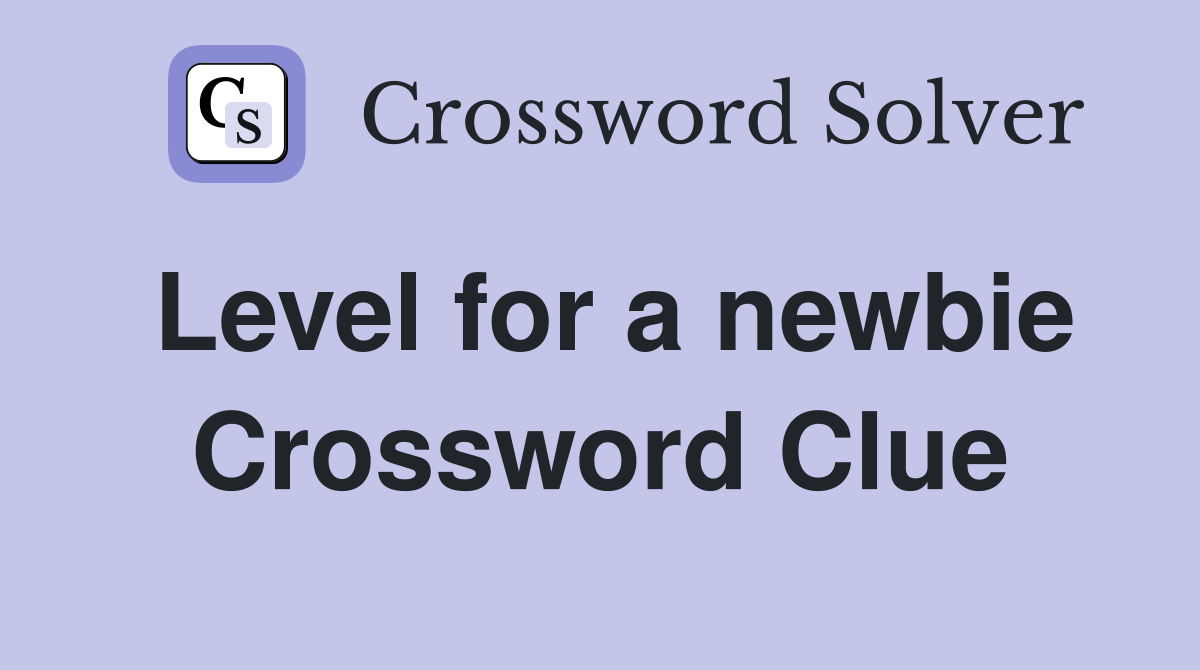 Level for a newbie Crossword Clue
