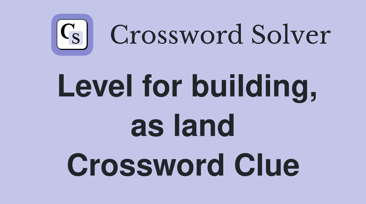 Level for building, as land Crossword Clue