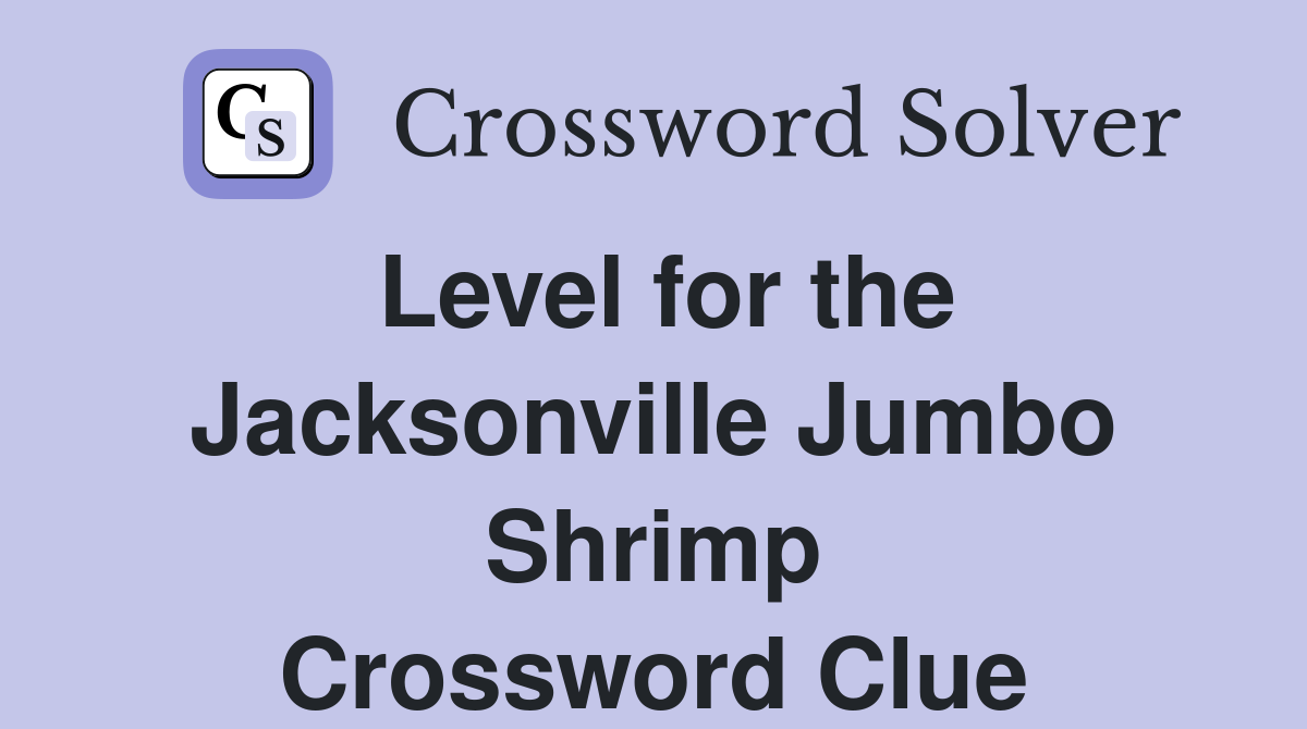 Level for the Jacksonville Jumbo Shrimp Crossword Clue