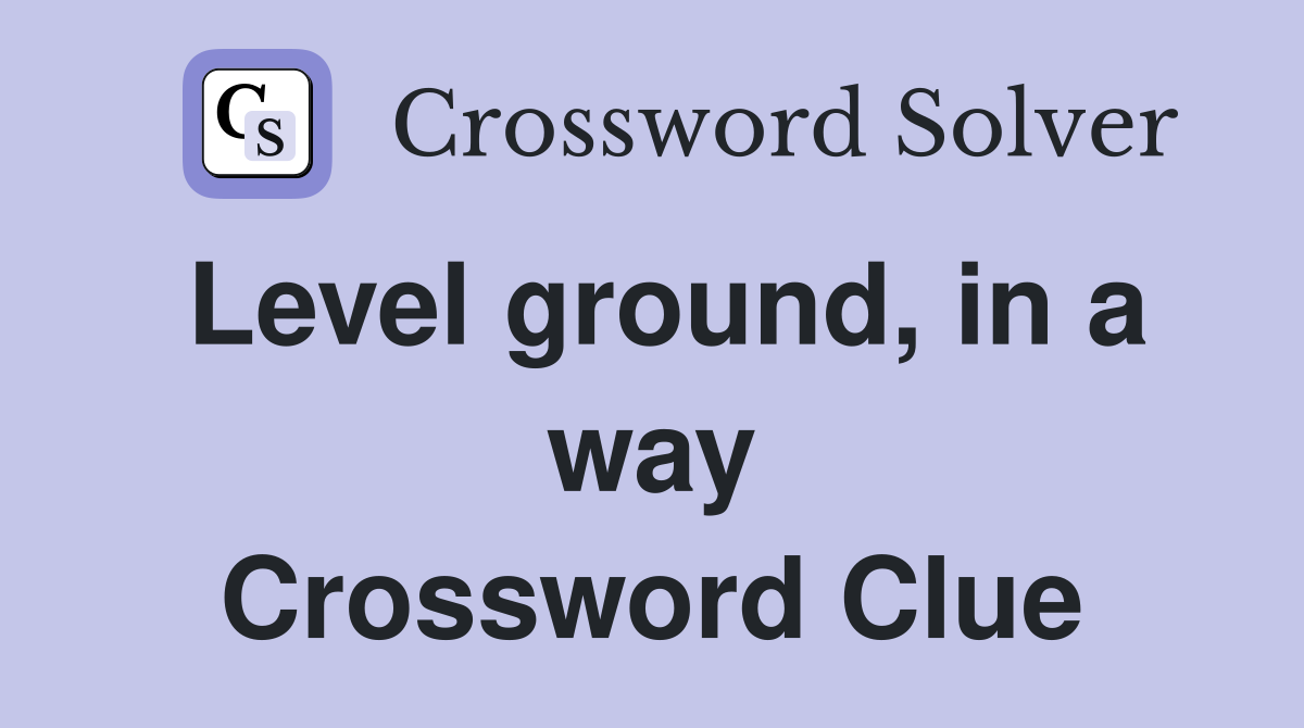 Level ground, in a way Crossword Clue