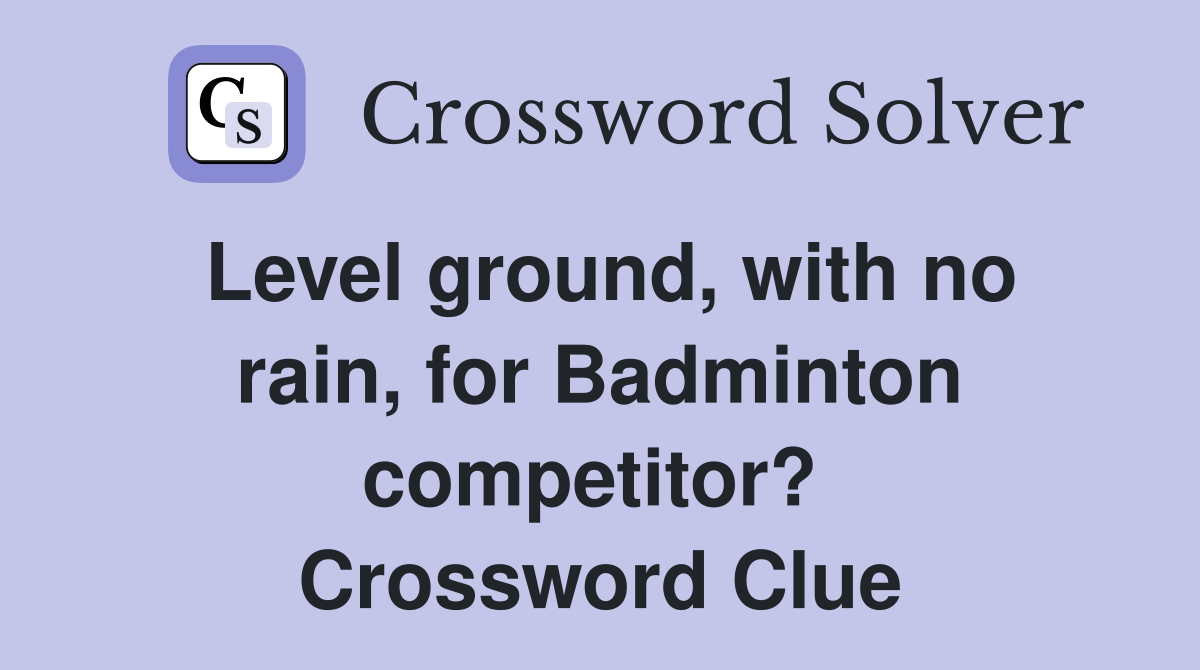 Level ground, with no rain, for Badminton competitor?  Crossword Clue