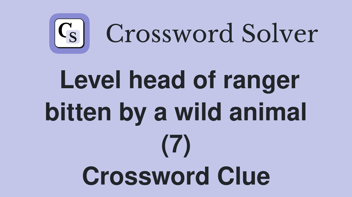 Level head of ranger bitten by a wild animal (7) Crossword Clue