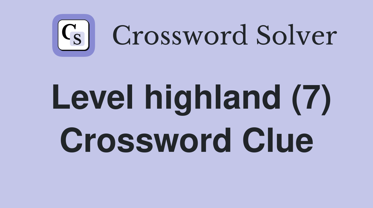 Level highland (7) Crossword Clue