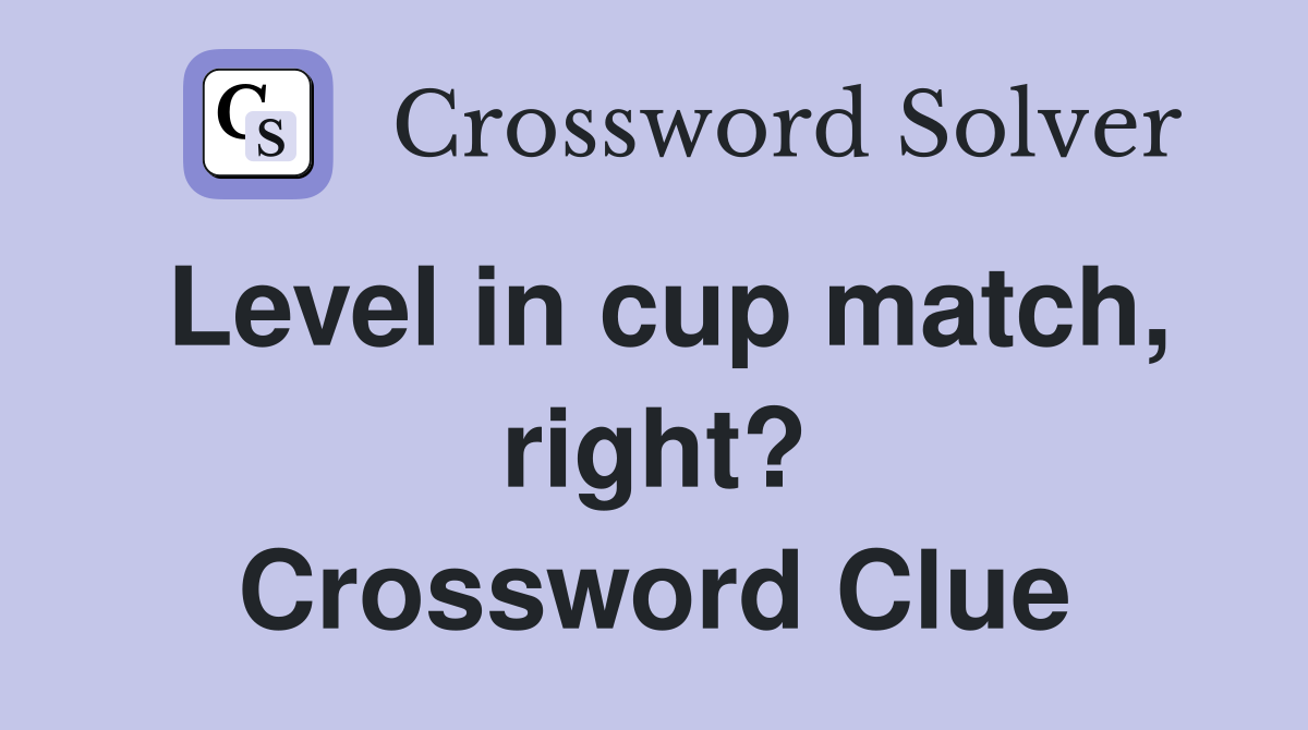 Level in cup match, right? Crossword Clue